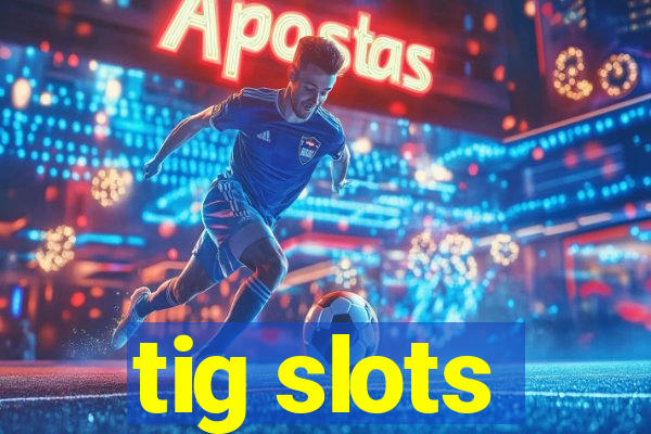 tig slots